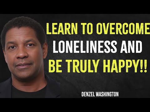 Learn To Overcome Loneliness and Be Truly Happy | Denzel Washington Motivation