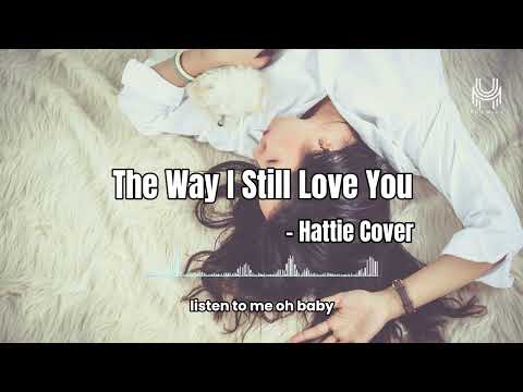 The Way I Still Love You - Hattie Cover 🎶【Lyrics】