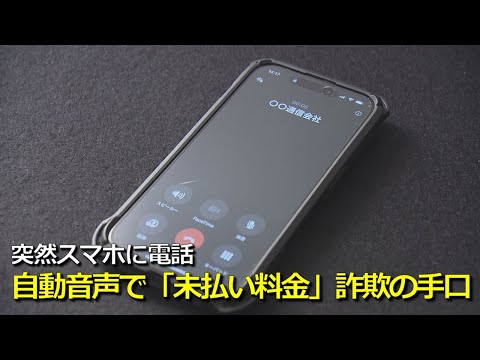 突然流れる“自動音声” 知らない番号からスマホに電話…それ詐欺の手口かも　強い口調で「未払い料金」支払うように催促　不審な自動音声などの相談件数は年間2万4000件に