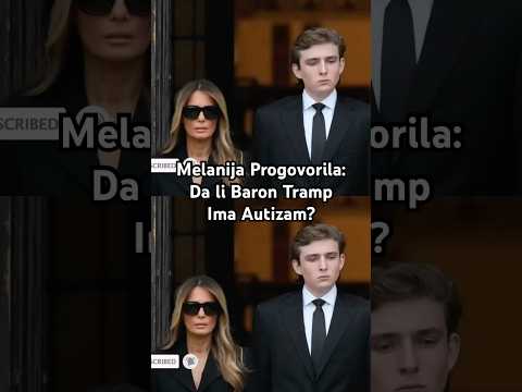 Da li Baron Tramp Ima Autizam #melanijatramp