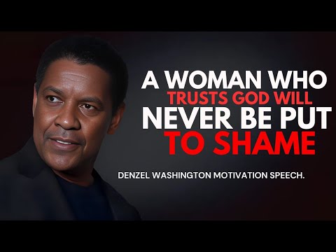 A Woman Who Trusts God Will Never Be Put to Shame -  Denzel Washington Best Motivational Speech