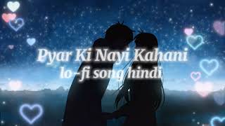 Pyar ki Nayi Kahani lo-fi song hindi new hindi song remix song new song