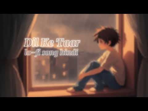 ( Dil Ke Taar ) lo-fi song hindi New song hindi song love song sad song