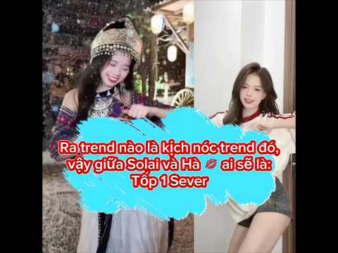 Ra trend nào là kịch nóc trend đó, vậy giữa Solai và Hà 💋 ai sẽ là: Tốp 1 Sever #nhaytiktok