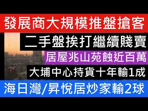 發展商大規模推盤搶客  二手盤挨打繼續賤賣 美股大跌股災跌2成 海日灣 昇悅居炒家輸2球 居屋兆山苑蝕近百萬 大埔中心持貨十年輸1成