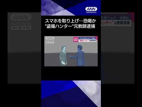 【ニュース】“盗撮ハンター”元教師逮捕　スマホを取り上げ…恐喝か #shorts