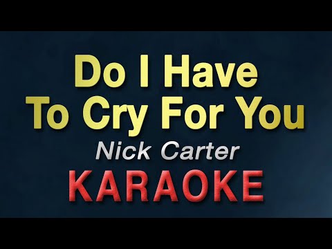 Do I Have To Cry For You - Nick Carter | KARAOKE