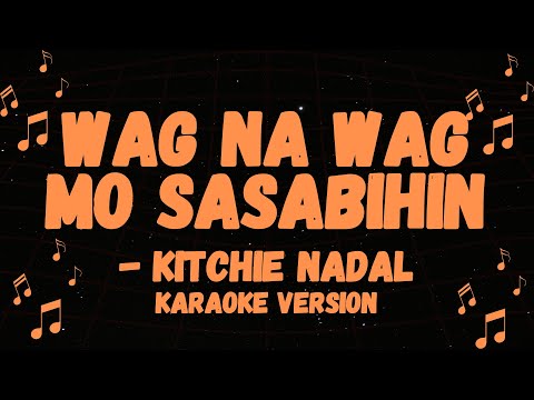 KITCHIE NADAL POPULAR SONG, WAG NA WAG MO SASABIHIN KARAOKE VERSION