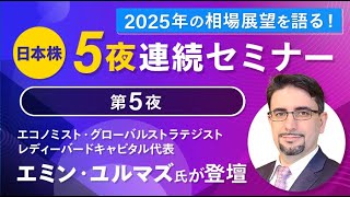 【2025年の相場展望を語る！】日本株5夜連続セミナー（第5夜：エミン・ユルマズ氏）