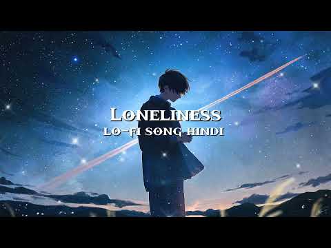 LONELINESS lo-fi song hindi new song hindi remix song new love song