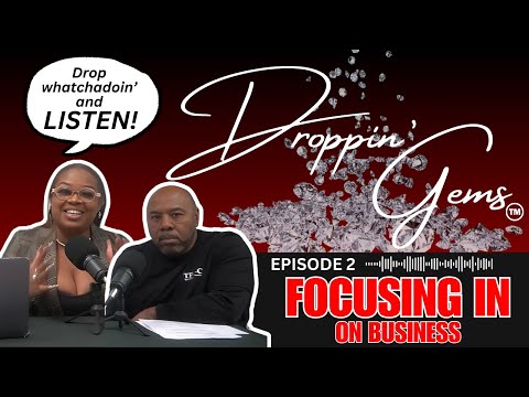 Droppin’ Gems 💎; Episode 2: Focusing in on Business