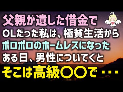 【感動する話】父親が遺した借金で普通のOLだった私は、極貧生活ついにはボロボロのホームレスになった！ある日、男性についてくとそこは高級〇〇で・・・（泣ける話）感動ストーリー朗読