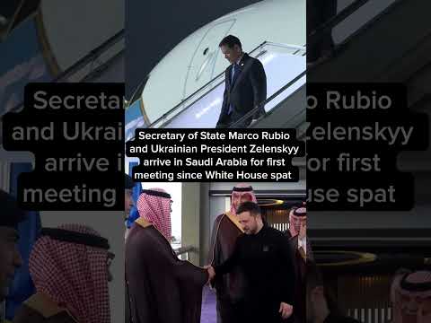 Rubio and Zelenskyy arrive in Saudi Arabia for first meeting since Oval Office confrontation