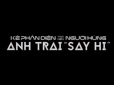 ANH TRAI "SAY HI": KẺ PHẢN DIỆN TẠO NÊN NGƯỜI HÙNG