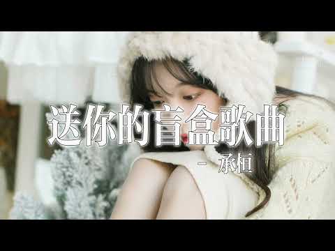 承桓-送你的盲盒歌曲『失去的擁有的開心的，都是命運獎賞的珍惜著，你值得快樂並不是為誰去活著。』🎶動態歌詞