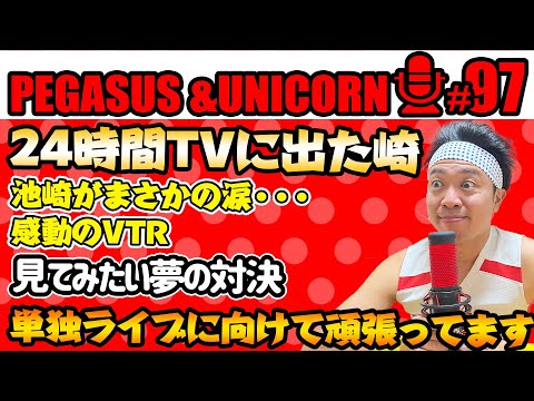 【第97回】サンシャイン池崎のラジオ『ペガサス＆ユニコーン』2024.09.09　池崎が24時間テレビに出演！まさかの涙・・・池崎感涙のVTRとは？見たい夢の対決は？