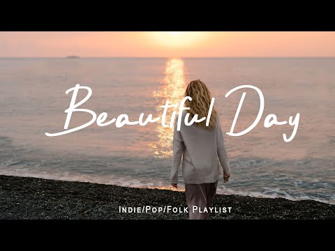 Beautiful Day ☕ Feel Good Music to Lift Your Mood | Best Indie/Pop/Folk/Acoustic Playlist