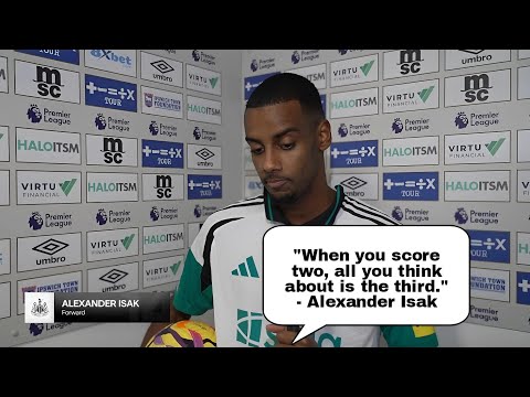 ALEXANDER ISAK REACTS TO HAT-TRICK HEROICS! 'When You Score Two, All You Think About is the Third!