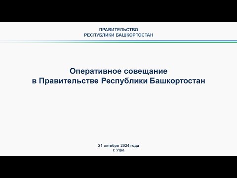 Оперативное совещание в Правительстве Республики Башкортостан: прямая трансляция 21 октября 2024 г.