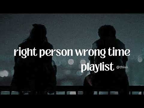 right person wrong time || a playlist