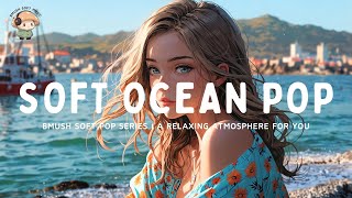 Soft Pop Mix ✨ Gentle Songs to Rest & Relax [Peaceful Collection]