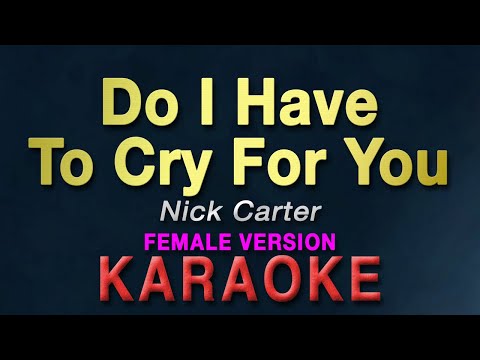 Do I Have To Cry For You - Nick Carter "FEMALE KEY" | KARAOKE