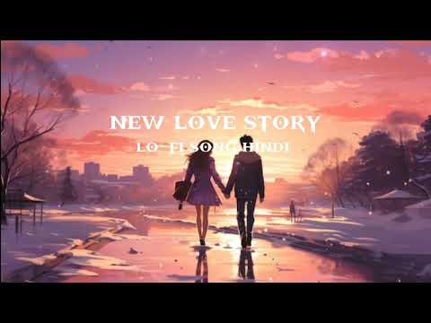 NEW LOVE STORY lo-fi song hindi new love song new sad song hindi song