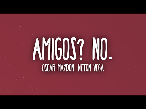 Oscar Maydon, Neton Vega - Amigos? No.