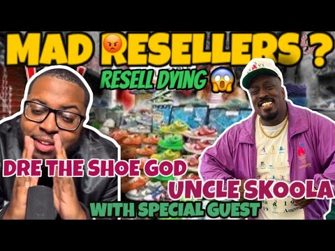 RESELLERS MAD AND WHY - WITH DRE THE SHOE GOD AND UNCLE SKOOLA