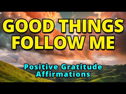 Good Things are Always Following Me | Most Powerful Morning Affirmations | Gratitude Affirmations