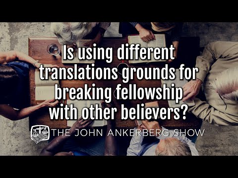 Ankerberg Classic: Is using different translations grounds for breaking fellowship with believers?