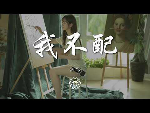 錦零 - 我不配『當思念慢慢變成了傀儡』【動態歌詞Lyrics】