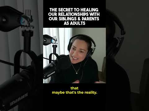 The secret to healing relationships with our parents and siblings as adults