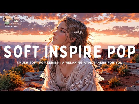 Soft Pop Mix ⭐️ Uplifting Songs to Elevate Your Mood & Flow [Inspiring Collection]