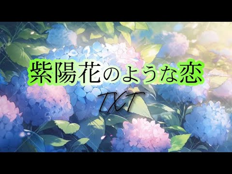 TXT『紫陽花のような恋』【歌詞動画】