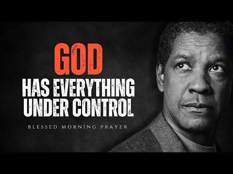 GOD HAS EVERYTHING UNDER CONTROL! Morning Prayer inspired by Denzel Washington Motivation