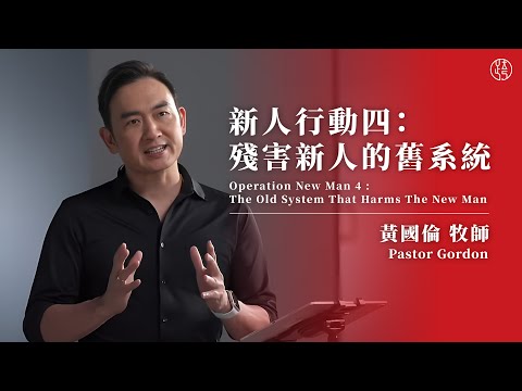 【新人行動４：殘害新人的舊系統 — Operation New Man 4 : The Old System That Harms The New Man】黃國倫牧師 Pastor Gordon