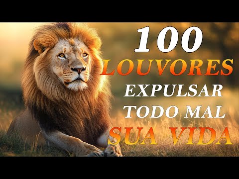 🙏 100 Louvores Para Expulsar Todo Mal – Poder de Deus em Sua Vida 🕊️