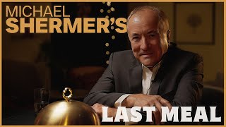 Michael Shermer's LAST MEAL