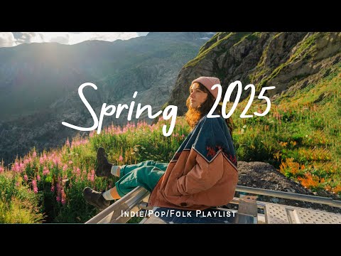 Spring 2025  🌸 Beautiful songs for spring | Best Indie/Pop/Folk/Acoustic Playlist