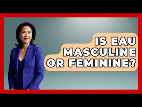 Is Eau Masculine Or Feminine? - Gender Equality Network