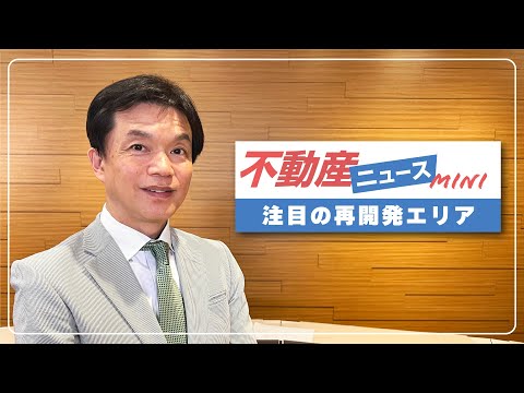 不動産ニュースmini〜注目の再開発エリア〜#不動産ニュース