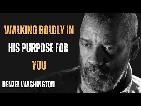 WALKING BOLDLY IN HIS PURPOSE FOR YOU ! POWERFUL MOTIVATIONAL SPEECH  BY DENZEL WASHINGTON