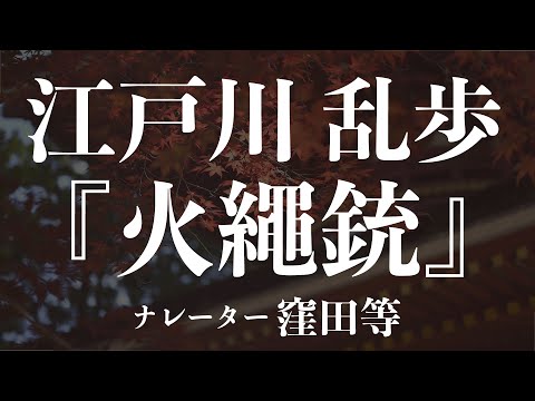 『火繩銃』作：江戸川乱歩　朗読：窪田等　作業用BGMや睡眠導入 おやすみ前 教養にも 本好き 青空文庫