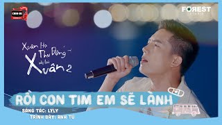 XHTDRLX2 | Rồi Con Tim Em Sẽ Lành - Anh Tú live ca khúc mới tại Xuân Hạ Thu Đông, rồi lại Xuân mùa 2