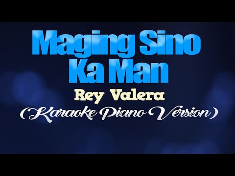 MAGING SINO KA MAN - Rey Valera (KARAOKE PIANO VERSION)