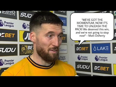 MATT DOHERTY REACTS TO WOLVES BIG WIN VS MANCHESTER UNITED "WE DESERVED THIS, NOW LET'S KEEP IT GOIN