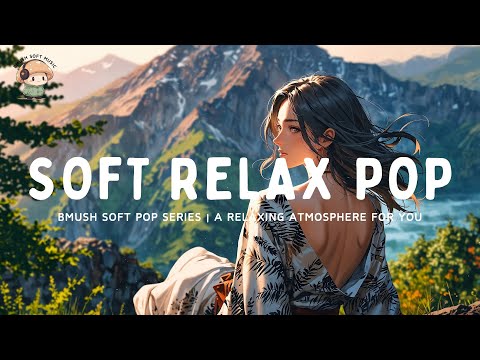 Soft Pop Mix ✨ Gentle Songs for Focus & Rest [Peaceful Collection]