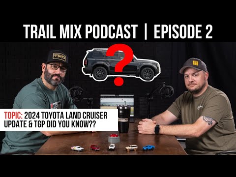 2024 Land Cruiser Update & Did You Know?? I Trail Mix Podcast | Ep: 2