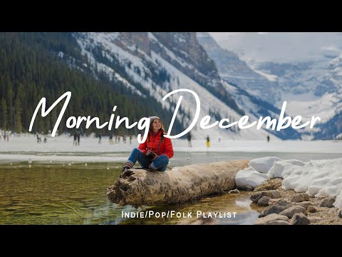 Morning December | A New Month starts with Positive Vibes | Best Indie/Pop/Folk/Acoustic Playlist